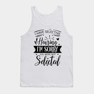 i have selective hearing you were not selected Tank Top